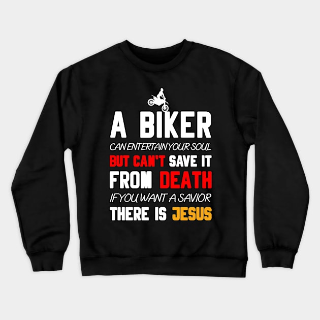 A BIKER CAN ENTERTAIN YOUR SOUL BUT CAN'T SAVE IT FROM DEATH IF YOU WANT A SAVIOR THERE IS JESUS Crewneck Sweatshirt by Christian ever life